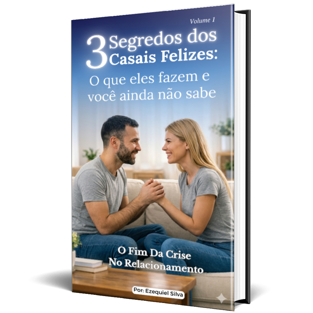 Vol 1 - Os 3 Segredos dos Casais Felizes O que eles fazem e você ainda não sabe. O Fim Da Crise No Relacionamento_Ezequiel Silva